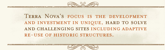 Terra Nova's focus is the development and investment in unique, hard to solve and challenging sites including adaptive reuse of industrial buildings.